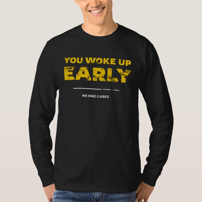 T-shirt You Woke Up Early No One Cares (Devant)