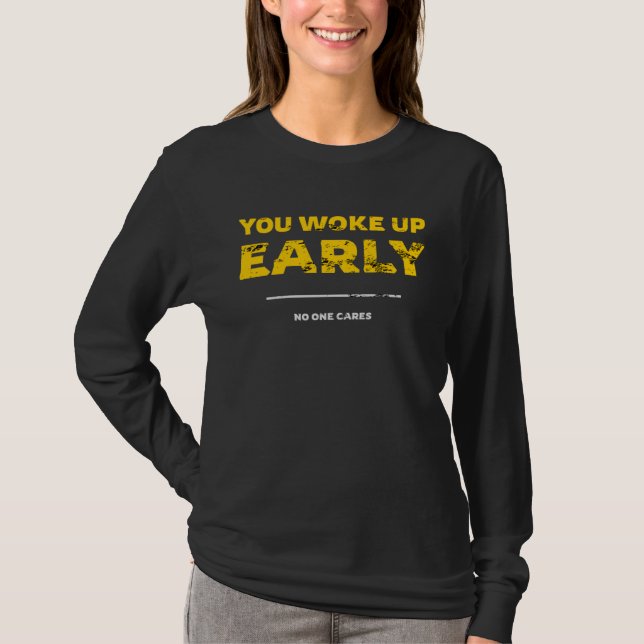 T-shirt You Woke Up Early No One Cares (Devant)