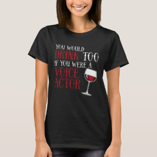 T-shirt You Would Drink Too Voice Actor Voice Over Artist 