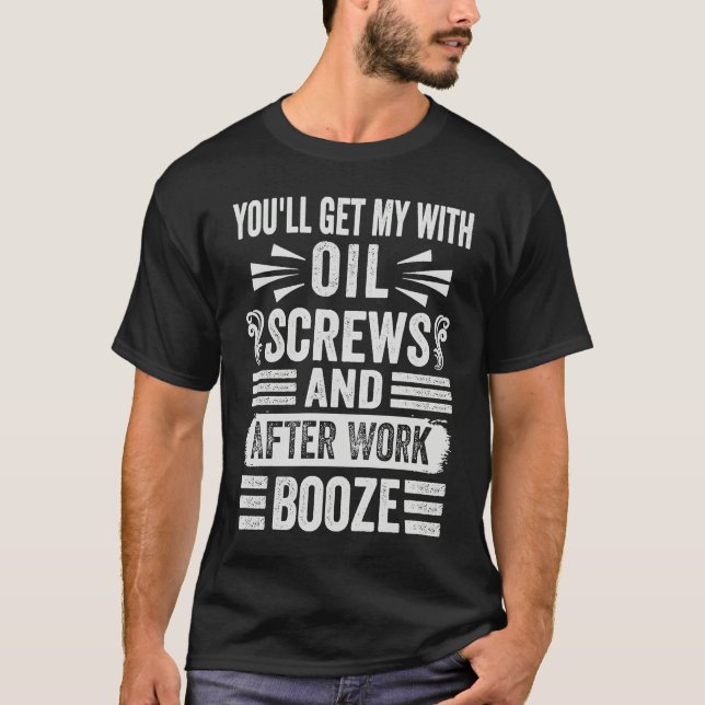 T-shirt You'll Get Me With Oil Screws And After Work Booze (Devant)