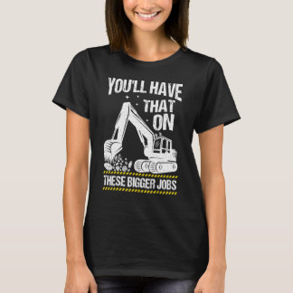 T-shirt You'll Have That On These Bigger Jobs Vintage