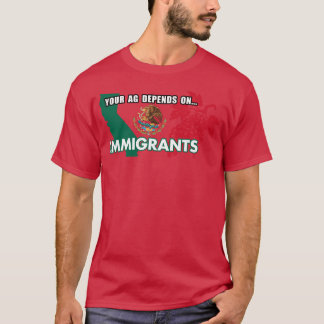 T-shirt Your Agriculture Depends On Immigrants California 