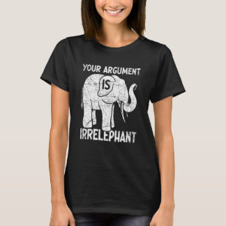T-shirt Your Argument Is Irrelephant