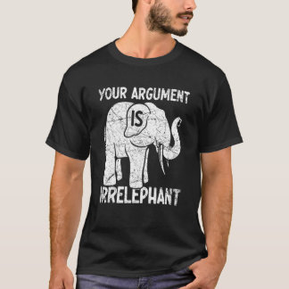 T-shirt Your Argument Is Irrelephant