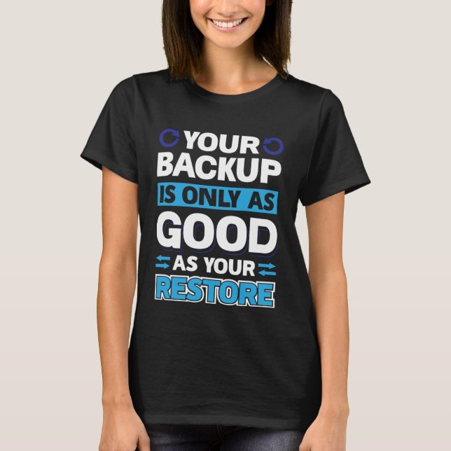 T-shirt Your Backup Is Only As Good As Your Restore (Devant)