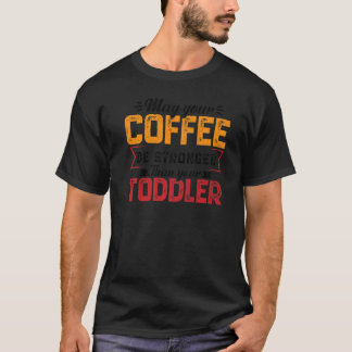 T-shirt Your Coffee Be Stronger Childcare Daycare Teacher 