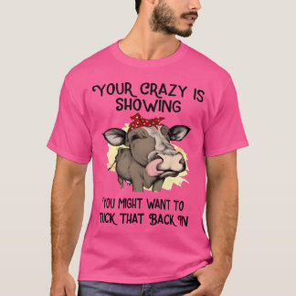 T-shirt your crazy is showing you might want to tuck frien