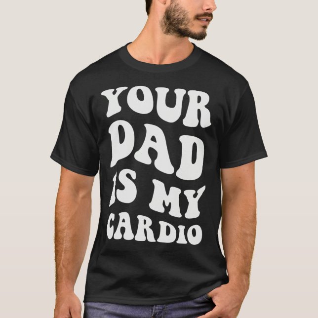 T-shirt Your Dad Is My Cardio  1 (Devant)