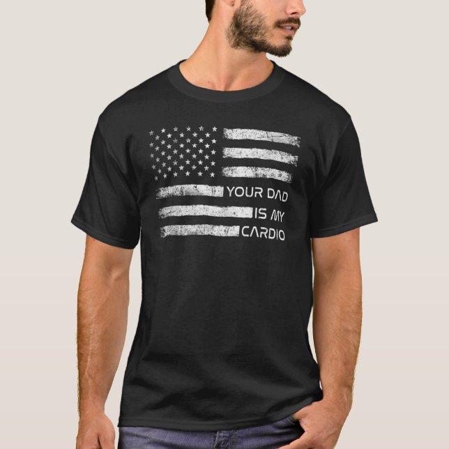 T-shirt Your Dad Is My Cardio American Flag  Saying Sarcas (Devant)