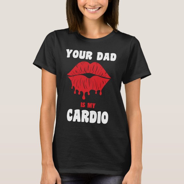 T-shirt Your Dad Is My Cardio Juicy Lips Workout Hot Dad F (Devant)