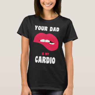 T-shirt Your Dad Is My Cardio Juicy Lips Workout Hot Dad F