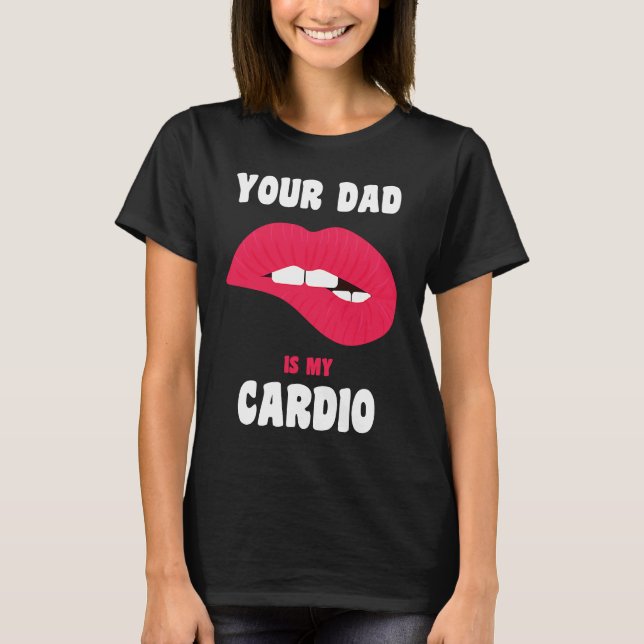 T-shirt Your Dad Is My Cardio Juicy Lips Workout Hot Dad F (Devant)