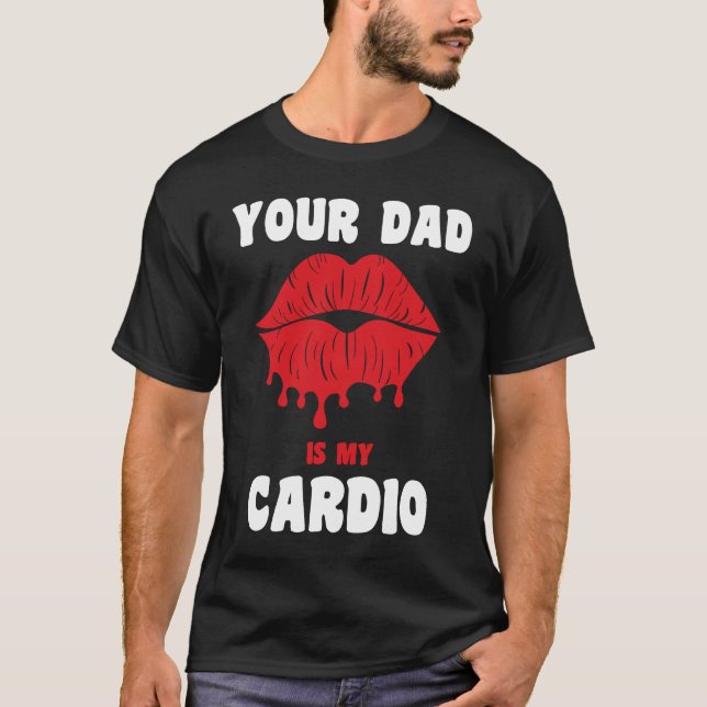T-shirt Your Dad Is My Cardio Juicy Lips Workout Hot Dad F (Devant)