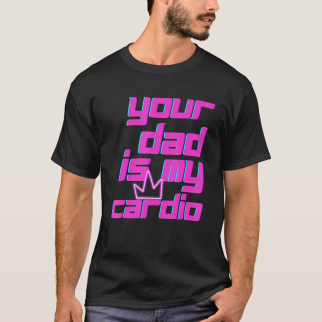 T-shirt Your Dad Is My Cardio Quotes Pun Humor Sarcasm Wom (Devant)