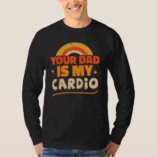 T-shirt Your Dad Is My Cardio Sarcastic Quote