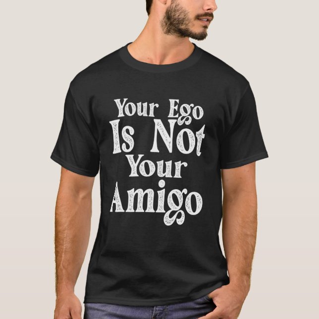 T-shirt Your Ego Is Not Your Amigo    (Devant)