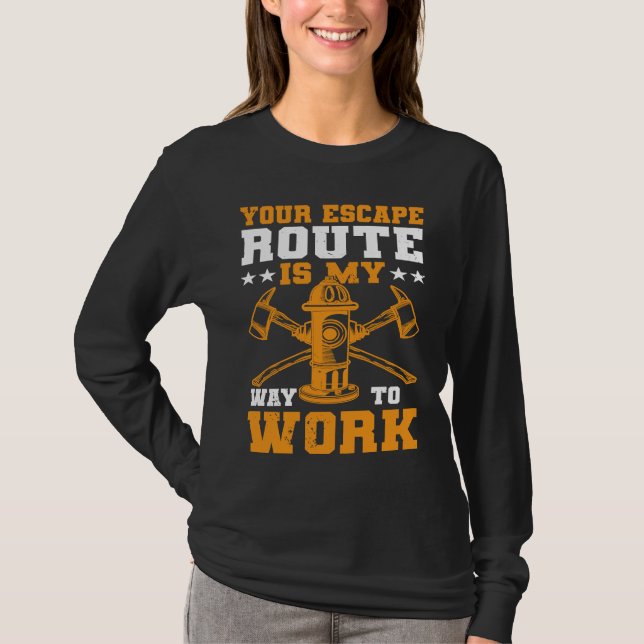 T-shirt Your Escape Route Is My Way To Work I Firefighter (Devant)