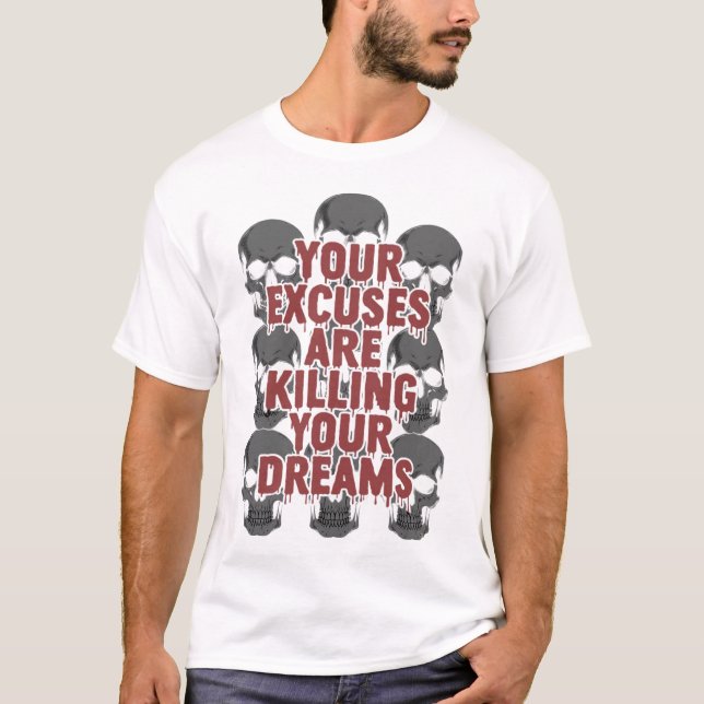 T-shirt Your Excuses Are Killing Your Dreams (Devant)