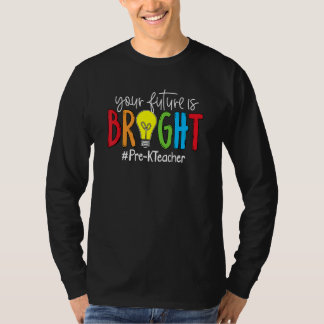 T-shirt Your Future Is Bright Pre K Teacher
