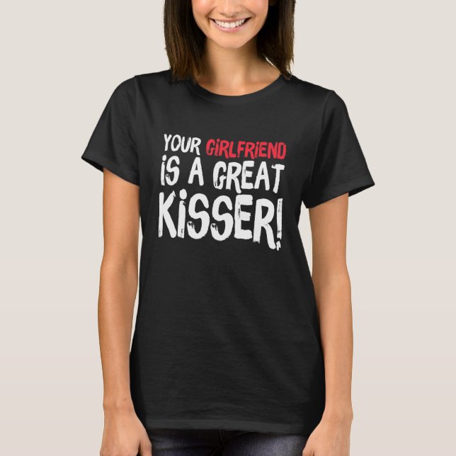 T-shirt Your Girlfriend Is A Great Kisser  Gag (Devant)