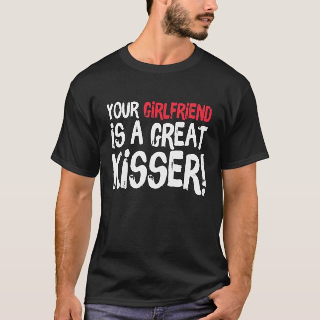 T-shirt Your Girlfriend Is A Great Kisser  Gag (Devant)