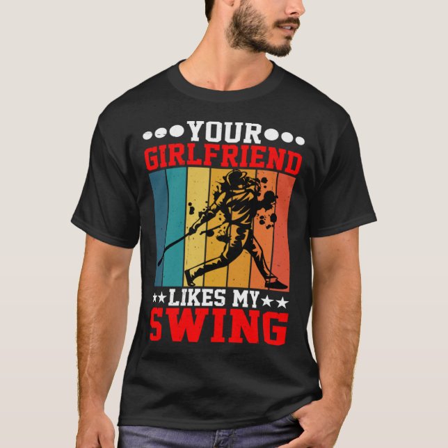 T-shirt Your Girlfriend Likes My Swing ---- (Devant)