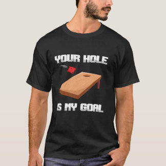 T-shirt Your Hole Is My Goal Bean Sand Bag Toss Cornhole