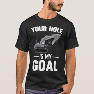 T-shirt Your Hole Is My Goal Digger Machine
