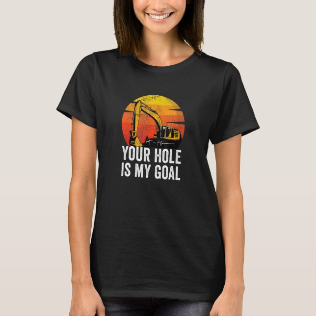 T-shirt Your Hole Is My Goal  Heavy Equipment Operator Exc (Devant)