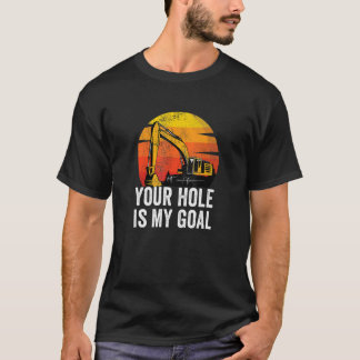 T-shirt Your Hole Is My Goal Heavy Equipment Operator Exc