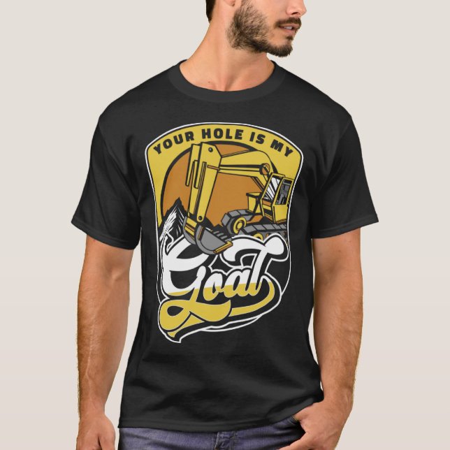 T-shirt Your Hole Is My Goal Loader Backhoe Excavator Oper (Devant)