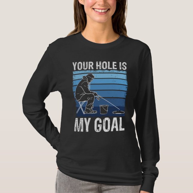 T-shirt Your Holes Is My Goal For Ice Winter Fishing & Aug (Devant)