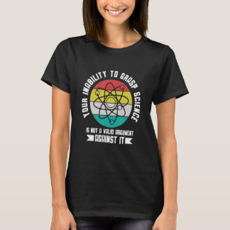 T-shirt Your insability to Grasp Science is not an Argumen