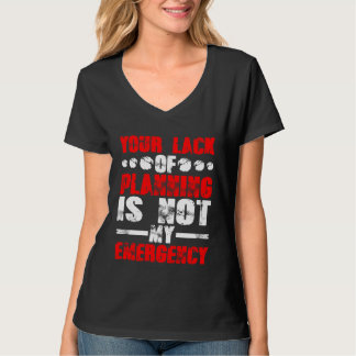 T-shirt Your Lack Of Planning Is Not My Emergency