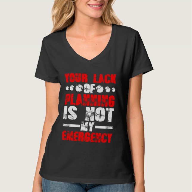 T-shirt Your Lack Of Planning Is Not My Emergency (Devant)