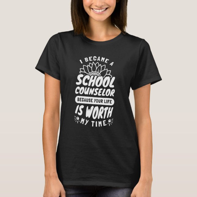 T-shirt Your Life Is Worth My Time School Counselor 1 (Devant)