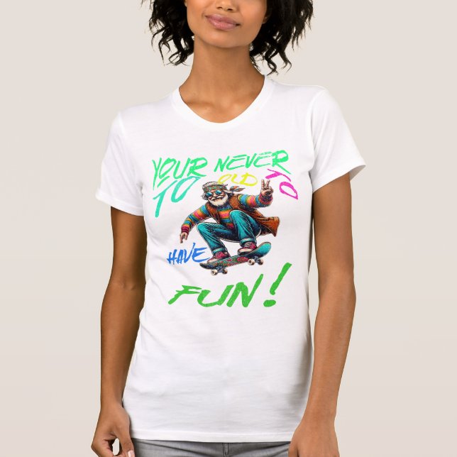 T-shirt Your never to old to have fun (Devant)