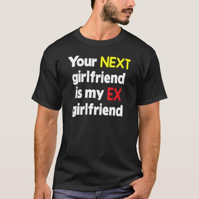 T-shirt Your next girlfriend is my Ex girlfriend Sarcasm (Devant)