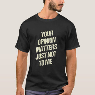 T-shirt Your Opinion Matters Just Not to Me Sarcastic Funn