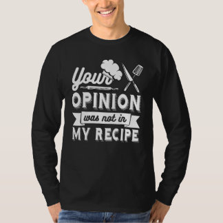 T-shirt YOUR OPINION WAS NOT IN MY RECIPE  Chef