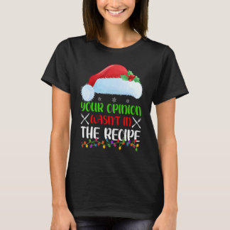 T-shirt Your Opinion Wasnt In The Recipe Cooking Chef Chri