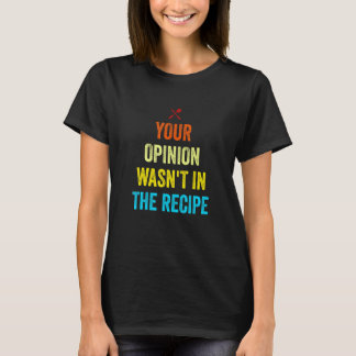 T-shirt Your Opinion Wasn't In The Recipe Funny Chef Cooki