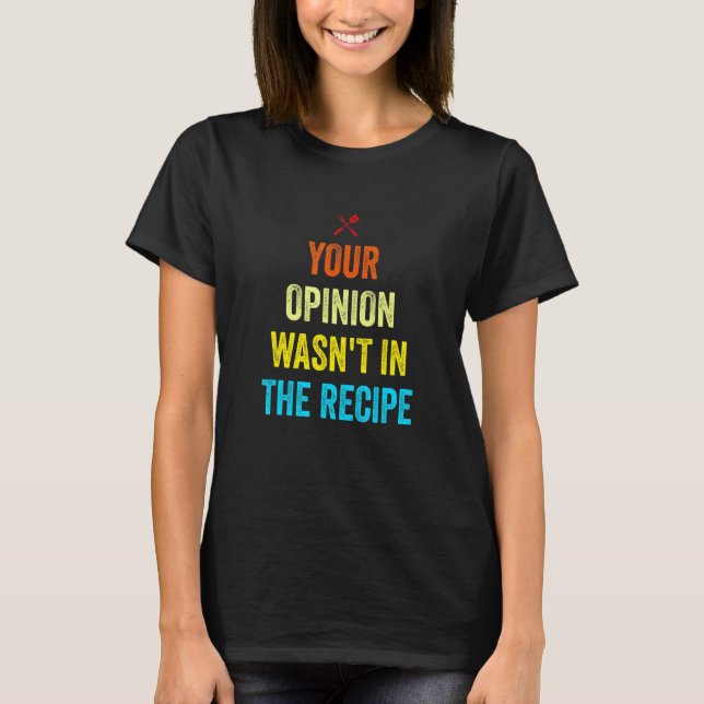 T-shirt Your Opinion Wasn't In The Recipe Funny Chef Cooki (Devant)