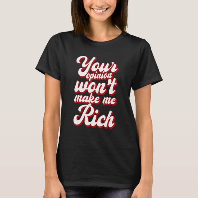 T-shirt Your Opinion Won't Make Me Rich --- (Devant)