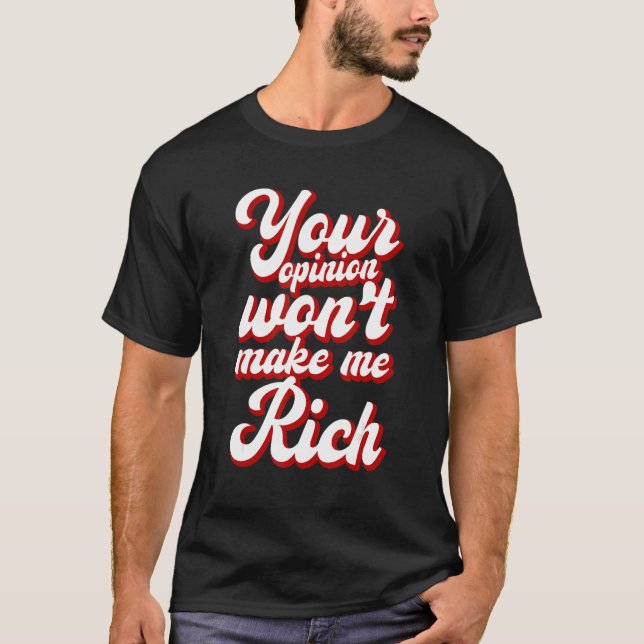 T-shirt Your Opinion Won't Make Me Rich --- (Devant)