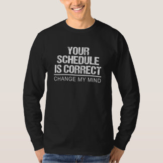 T-shirt Your Schedule is Correct Change My Mind 2