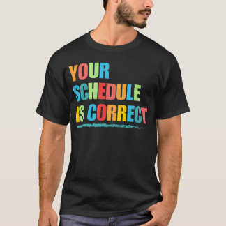 T-shirt Your Schedule is Correct Funny Back to School Life