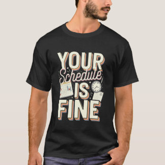 T-shirt Your Schedule is Fine Funny Quote