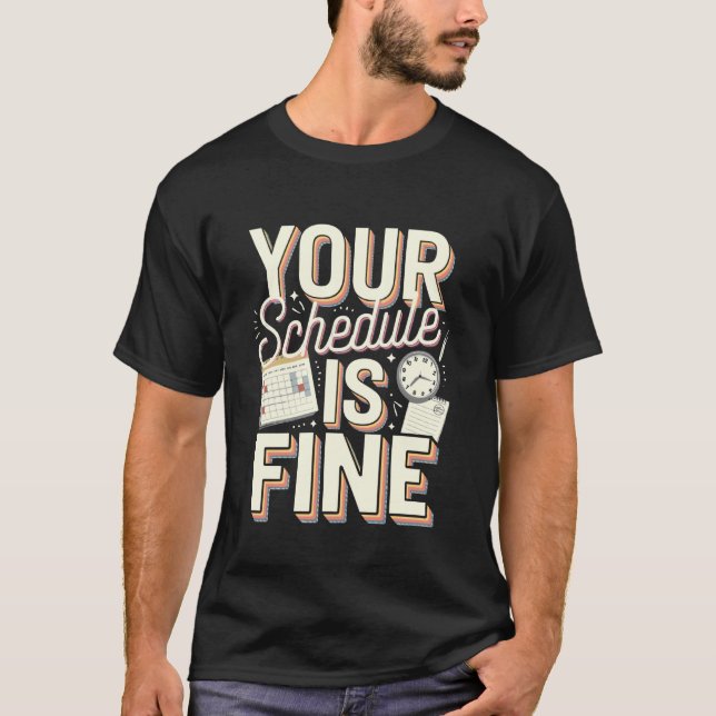 T-shirt Your Schedule is Fine Funny Quote (Devant)