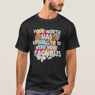 T-shirt Your Worth Has Nothing To Do With Your Diagnosis B
